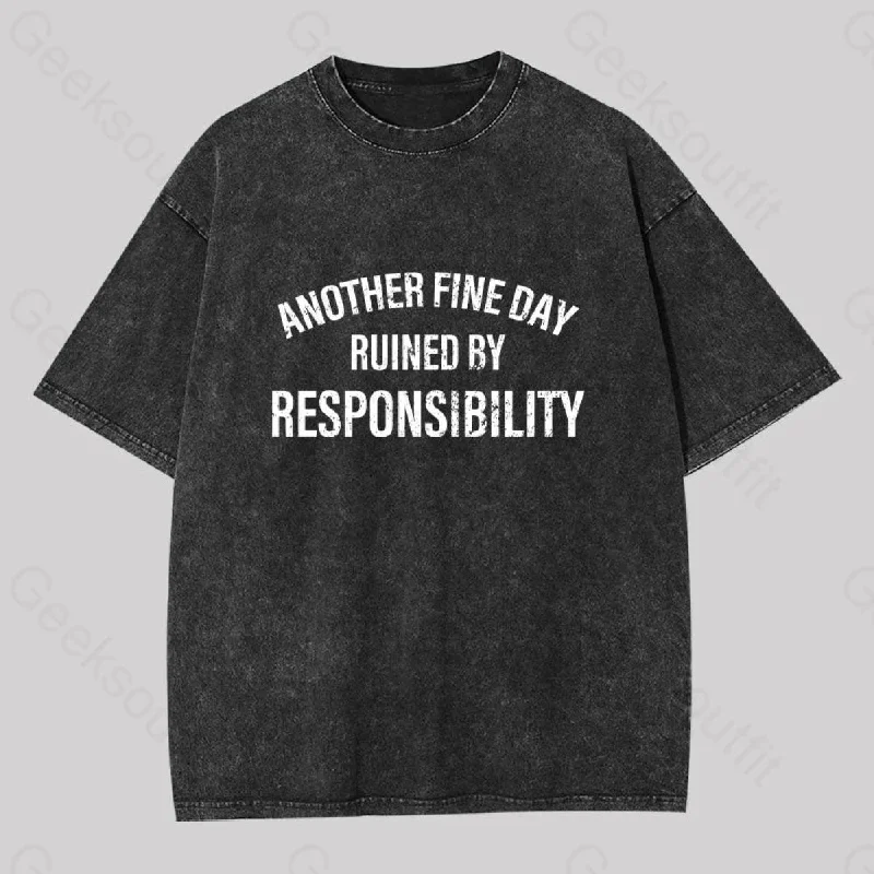 Another Fine Day Ruined By Responsibility Washed T-shirt