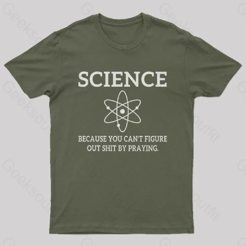 Because You Can't Figure Out Shit By Praying Geek T-Shirt