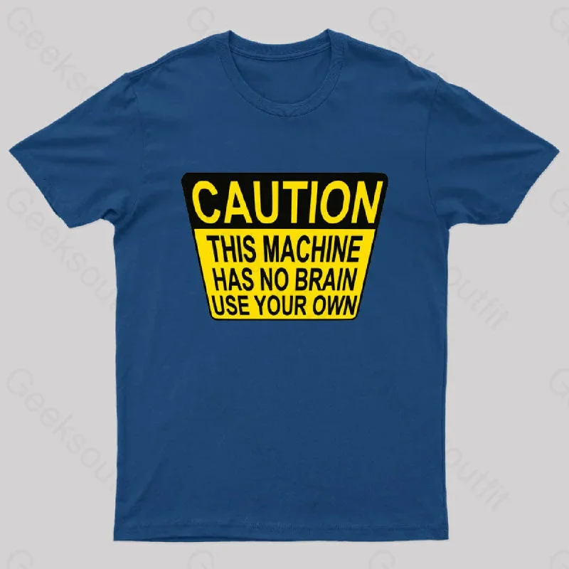 Caution This Machine Has No Brain Use Your Own Geek T-Shirt