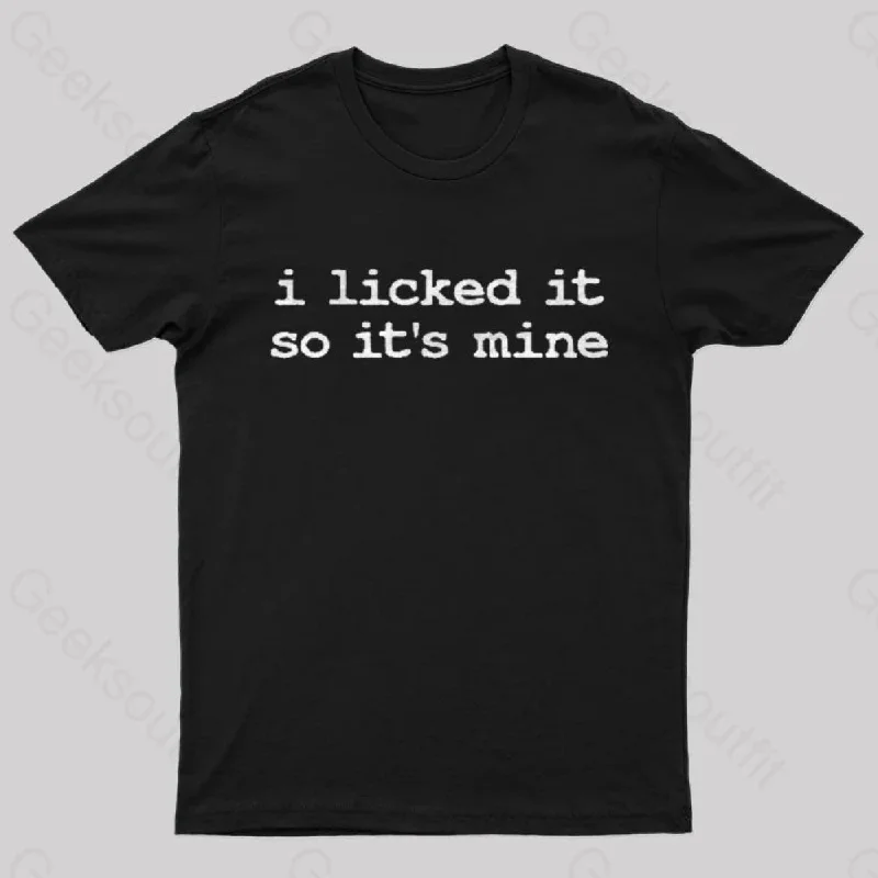 I Licked It So Its Mine Geek T-Shirt