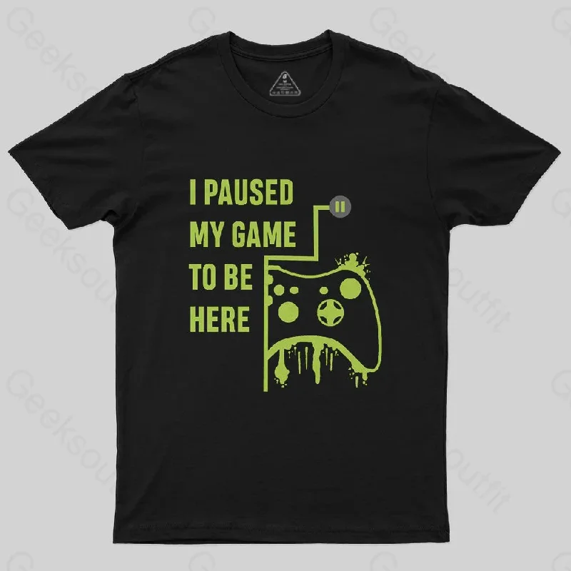 I Paused  Game To Be Here T-Shirt