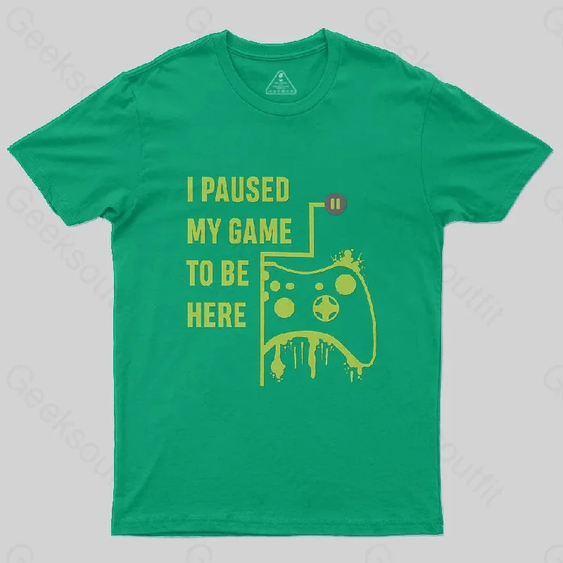 I Paused  Game To Be Here T-Shirt