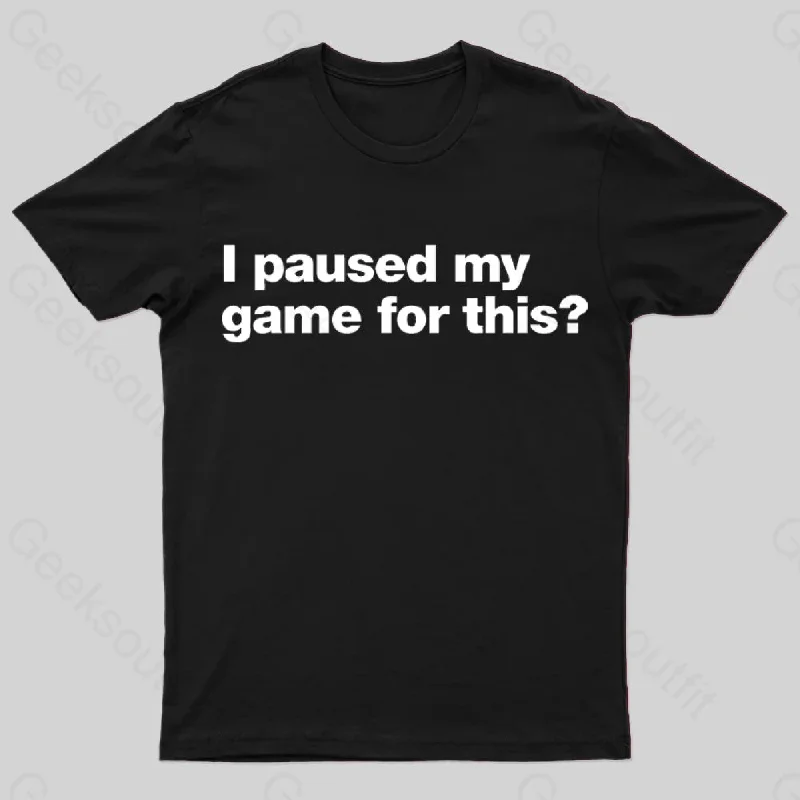 I Paused My Game for This ? T-Shirt