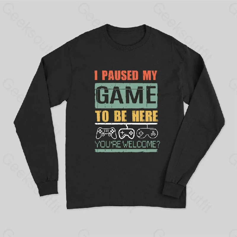 I Paused My Game To Be Here Long Sleeve T-Shirt