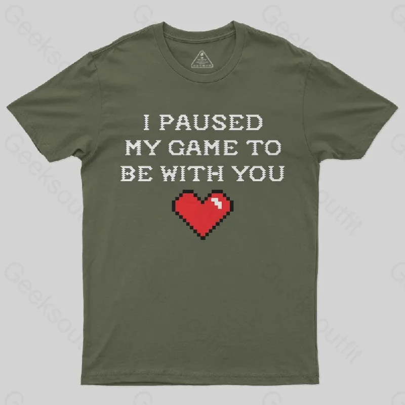 I paused my game to be with you T-Shirt