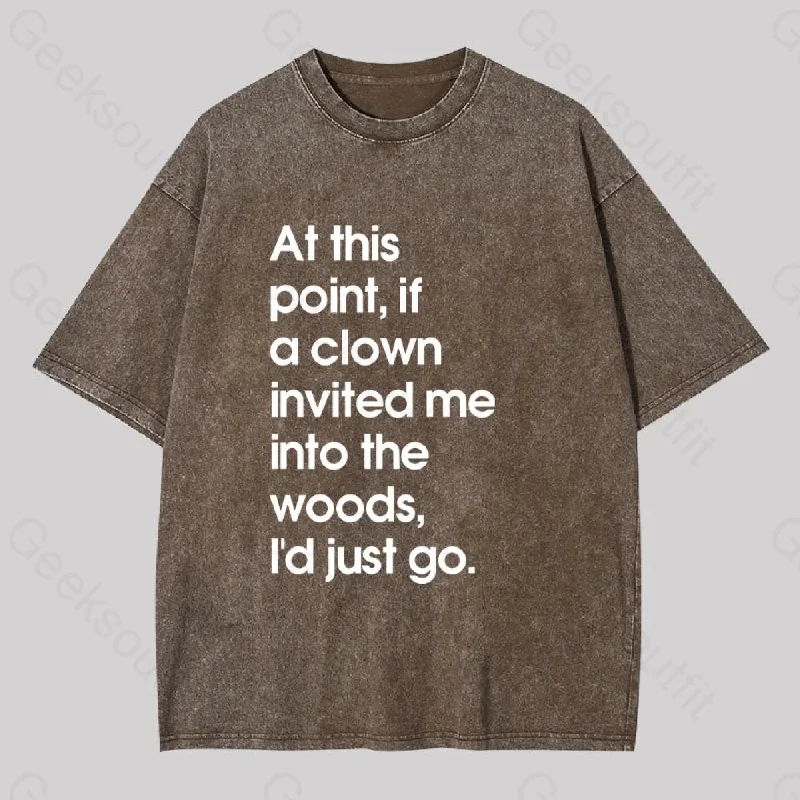 If A Clown Invited Me Into The Woods,I'd Just Go Washed T-shirt