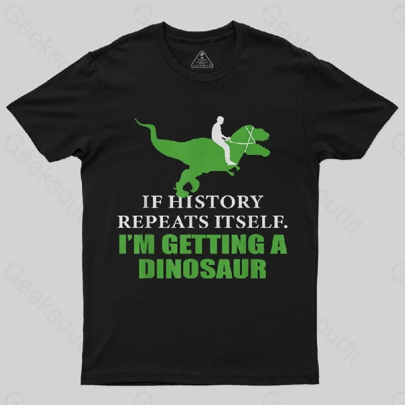 If History Will Repeat Itself I'm Getting A Dinosaur T-Shirt