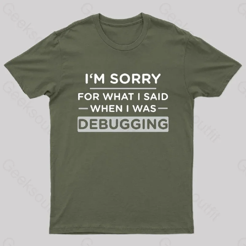 Im Sorry For What I Said When I Was Debugging Nerd T-Shirt