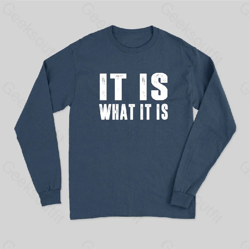 IT IS WHAT IT IS Long Sleeve T-Shirt