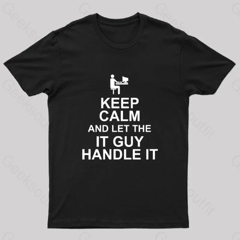 Keep Calm And Let The IT Guy Handle It Geek T-Shirt