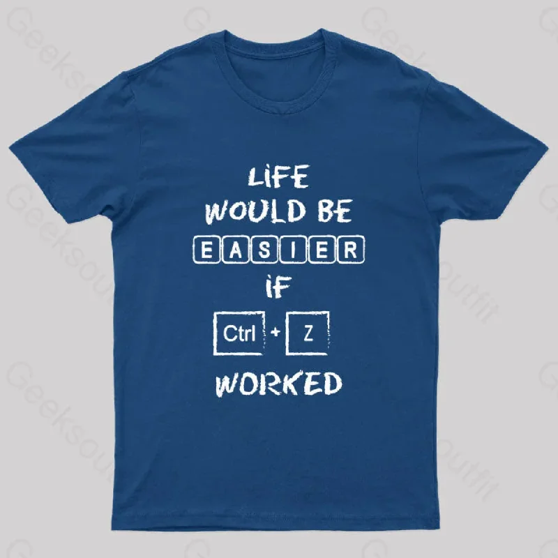 Life Would Be Easier If Ctrl + Z Worked Geek T-Shirt