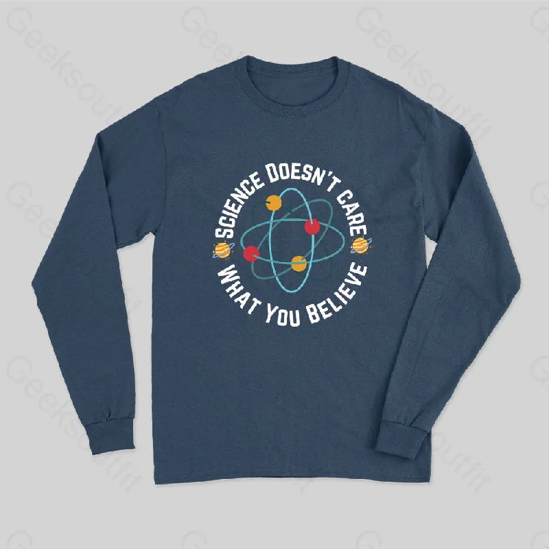 Science doesn't care what you believe Science Nerd Long Sleeve T-Shirt