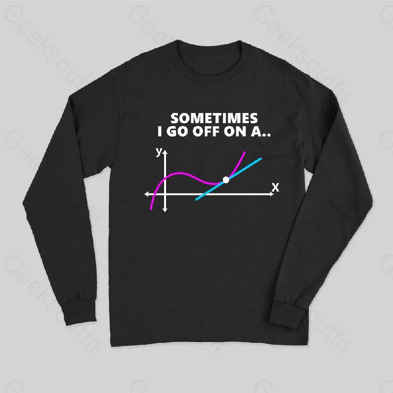 Sometimes I go off on a tangent Long Sleeve T-Shirt