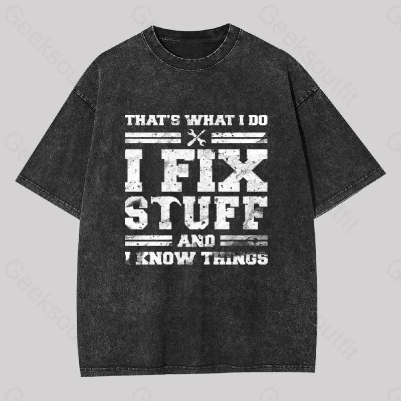 That's What I Do I Fix Stuff And I Know Things Washed T-shirt