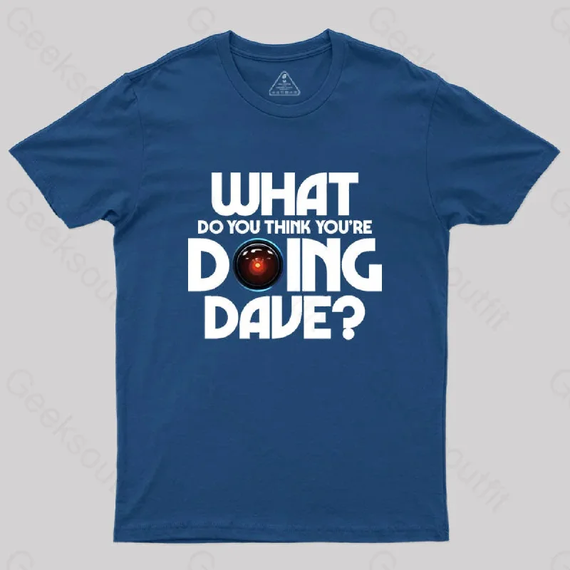 What Do You Think You're Doing Dave? T-Shirt